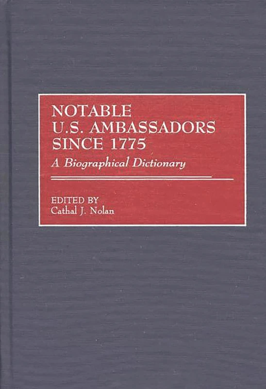 Notable U.S. Ambassadors Since 1775: A Biographical Dictionary (Contributions to the Study of Music)