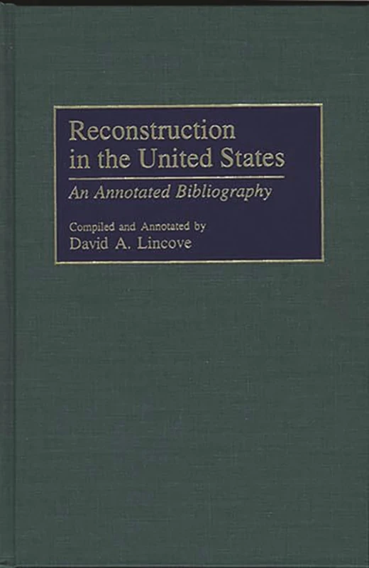 Reconstruction in the United States: An Annotated Bibliography: 43 (Bibliographies and Indexes in American History)