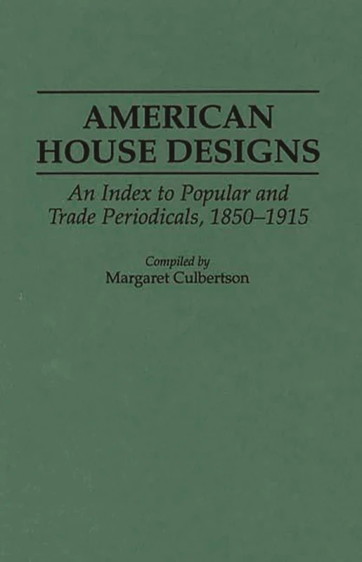 American House Designs: An Index to Popular and Trade Periodicals, 1850-1915: 0019 (Art Reference Collection)