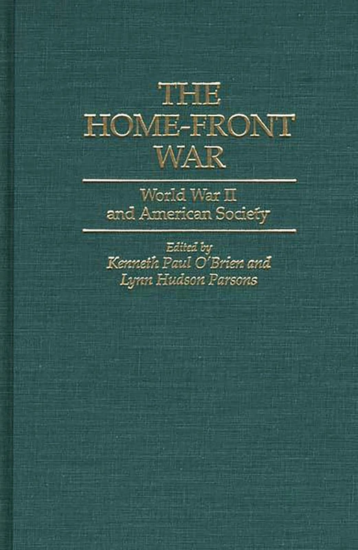 The Home-Front War: World War II and American Society: 161 (Contributions in American History)