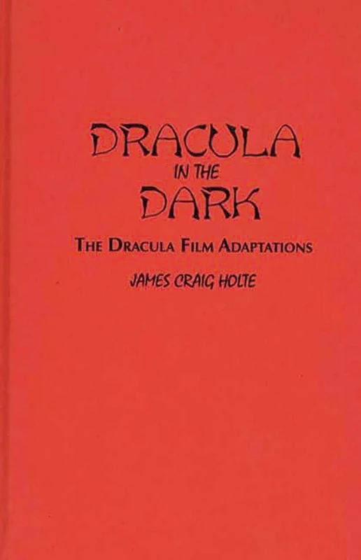 Dracula in the Dark: The Dracula Film Adaptations: 73 (Contributions to the Study of Science Fiction and Fantasy)