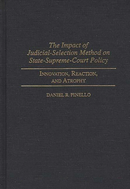 The Impact of Judicial-Selection Method on State-Supreme-Court Policy: Innovation, Reaction, and Atrophy: 80 (Contributions in Legal Studies)