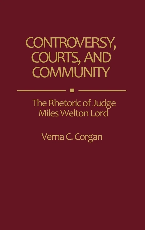 Controversy, Courts, and Community: The Rhetoric of Judge Miles Welton Lord (Contributions in Legal Studies)