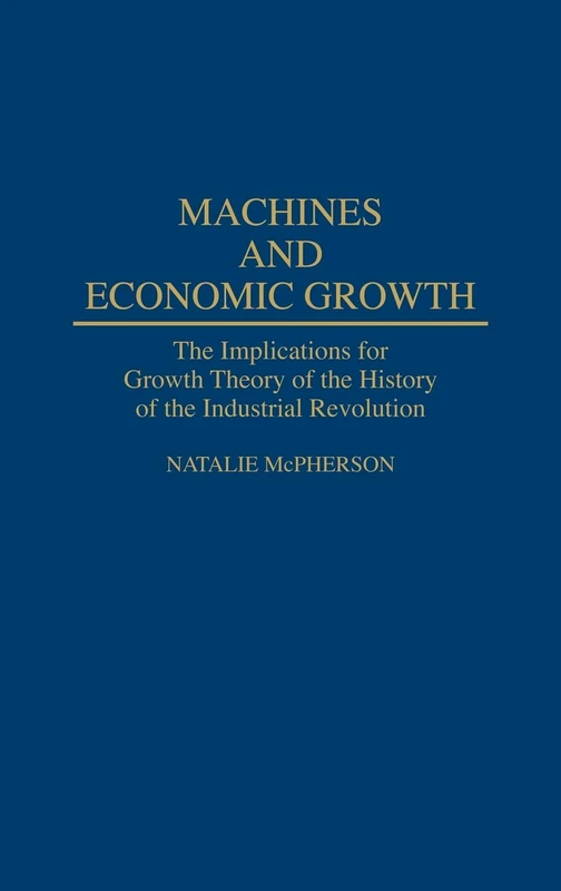 Machines and Economic Growth: The Implications for Growth Theory of the History of the Industrial Revolution: 156 (Contributions in Economics and Economic History) - Image 1