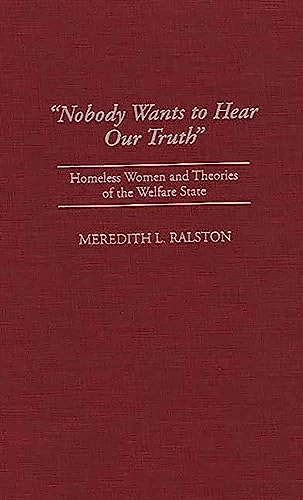 Nobody Wants to Hear Our Truth: Homeless Women and Theories of the Welfare State (Contributions in Women's Studies) - Image 1