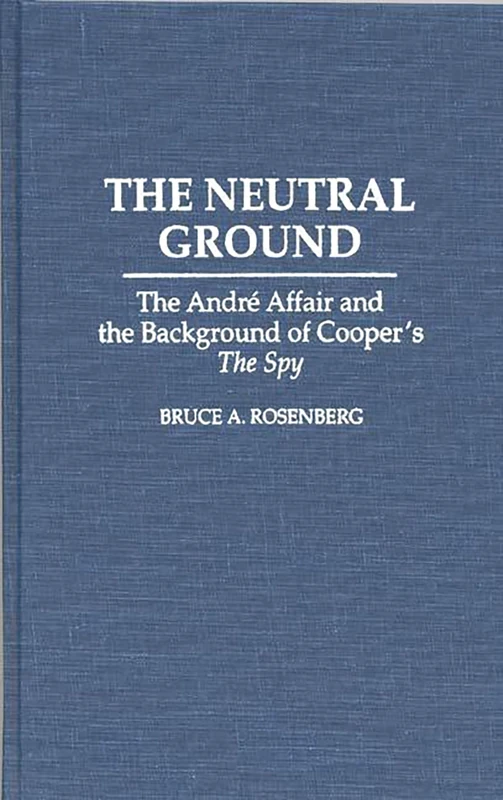 The Neutral Ground: The Andre Affair and the Background of Cooper's The Spy: 0042 (Contributions to the Study of Popular Culture) - Image 1