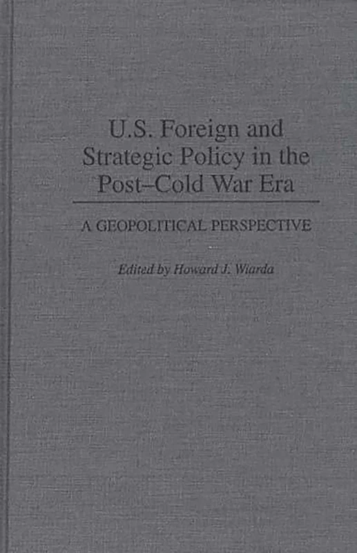 U.S. Foreign and Strategic Policy in the Post-Cold War Era: A Geopolitical Perspective: 366 (Contributions in Political Science)