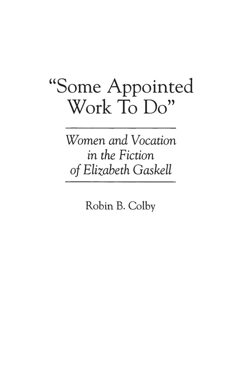 Some Appointed Work To Do: Women and Vocation in the Fiction of Elizabeth Gaskell: 0150 (Contributions in Women's Studies)