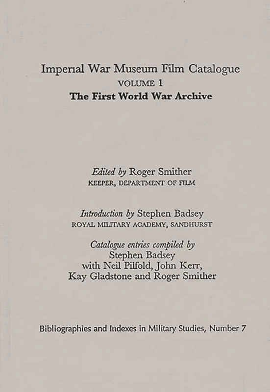 Imperial War Museum Film Catalogue I: Volume l - The First World War Archive: 0007 (Bibliographies and Indexes in Military Studies)