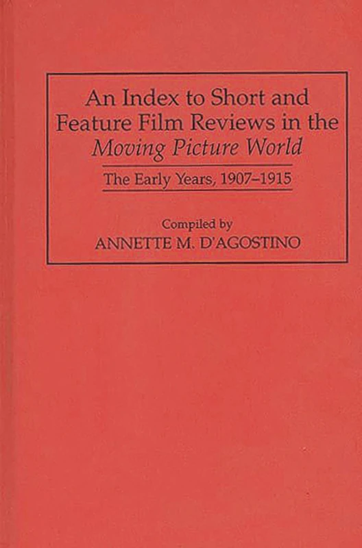An Index to Short and Feature Film Reviews in the Moving Picture World: The Early Years, 1907-1915 (Bibliographies and Indexes in the Performing Arts)