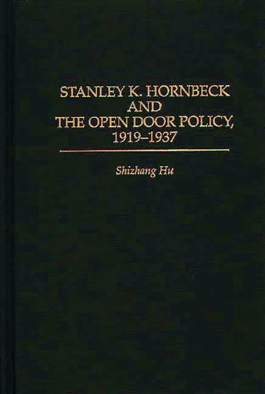 Stanley K. Hornbeck and the Open Door Policy, 1919-1937: 0048 (Contributions to the Study of World History)