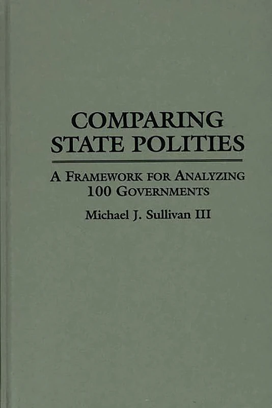Comparing State Polities: A Framework for Analyzing 100 Governments: 369 (Contributions in Political Science)