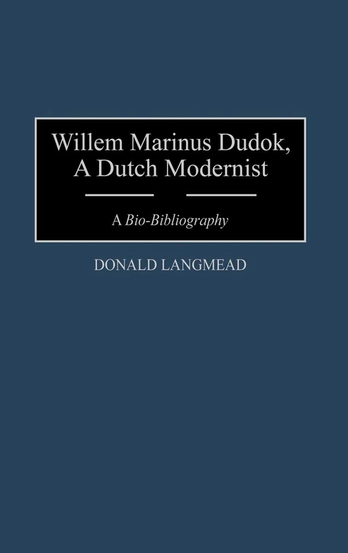 Willem Marinus Dudok, A Dutch Modernist: A Bio-Bibliography (Bio-Bibliographies in Art and Architecture)
