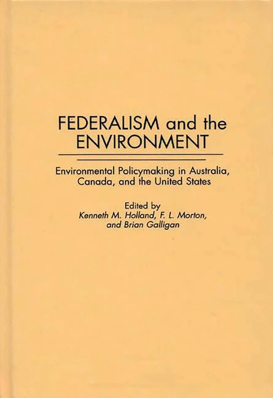 Federalism and the Environment: Environmental Policymaking in Australia, Canada, and the United States: 368 (Contributions in Political Science)