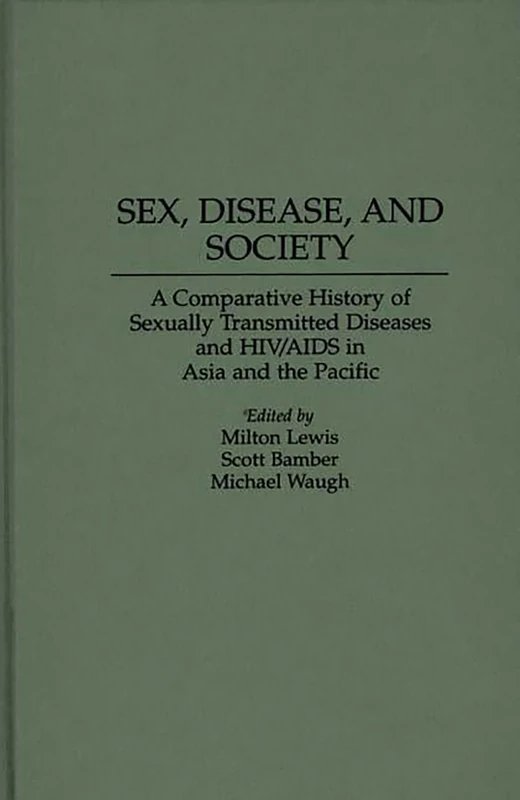 Sex, Disease, and Society: A Comparative History of Sexually Transmitted Diseases and HIV/AIDS in Asia and the Pacific: 43 (Contributions in Medical Studies)