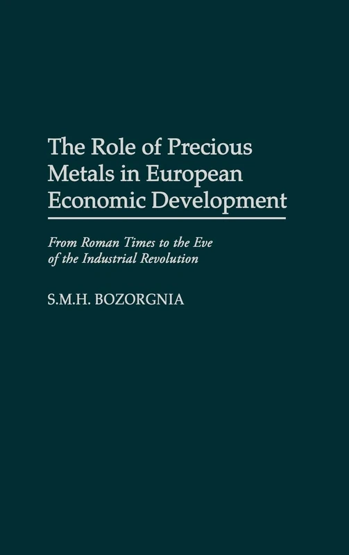 The Role of Precious Metals in European Economic Development: From Roman Times to the Eve of the Industrial Revolution: 192 (Contributions in Economics and Economic History)