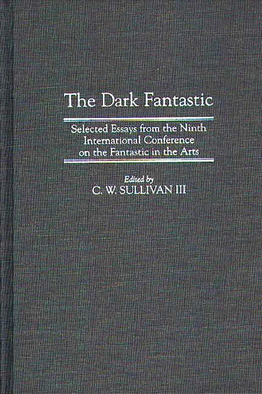 The Dark Fantastic: Selected Essays from the Ninth International Conference on the Fantastic in the Arts: 71 (Contributions to the Study of Science Fiction & Fantasy)
