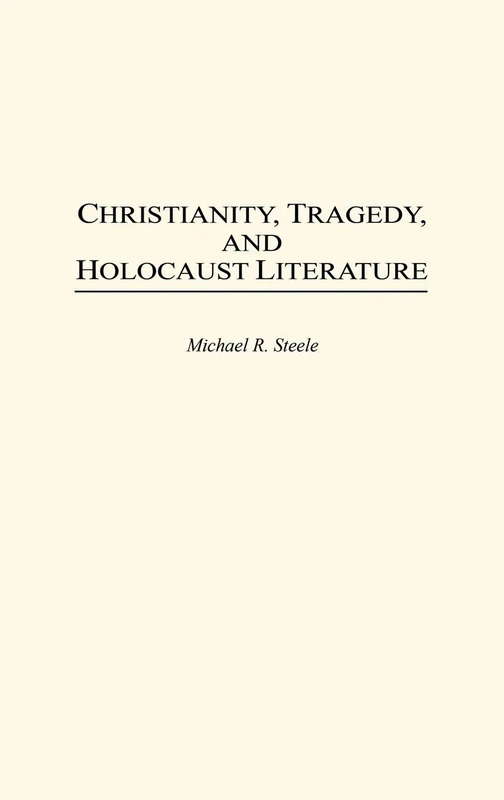 Christianity, Tragedy, and Holocaust Literature: 41 (Contributions to the Study of Religion: Christianity and the Holocaust―Core Issues)