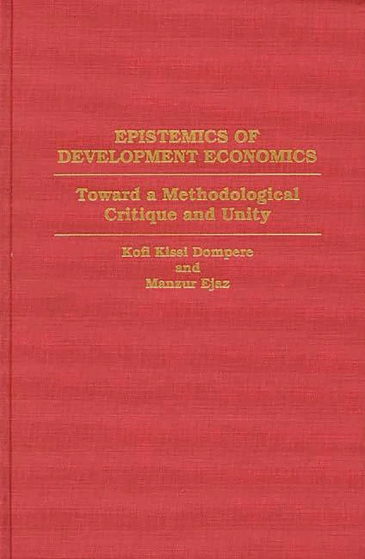 Epistemics of Development Economics: Toward a Methodological Critique and Unity (Contributions in Economics and Economic History)