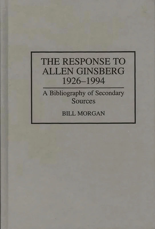 The Response to Allen Ginsberg, 1926-1994: A Bibliography of Secondary Sources (Bibliographies and Indexes in American Literature)