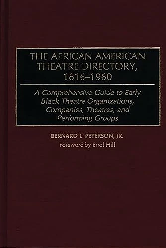 The African American Theatre Directory, 1816-1960: A Comprehensive Guide to Early Black Theatre Organizations, Companies, Theatres, and Performing Groups