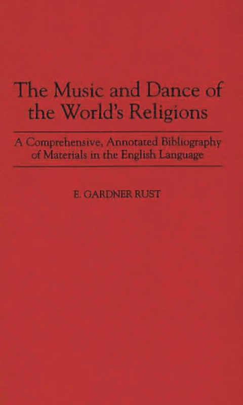 The Music and Dance of the World's Religions: A Comprehensive, Annotated Bibliography of Materials in the English Language (Music Reference Collection)