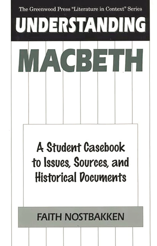 Understanding Macbeth: A Student Casebook to Issues, Sources, and Historical Documents (The Greenwood Press "Literature in Context" Series)