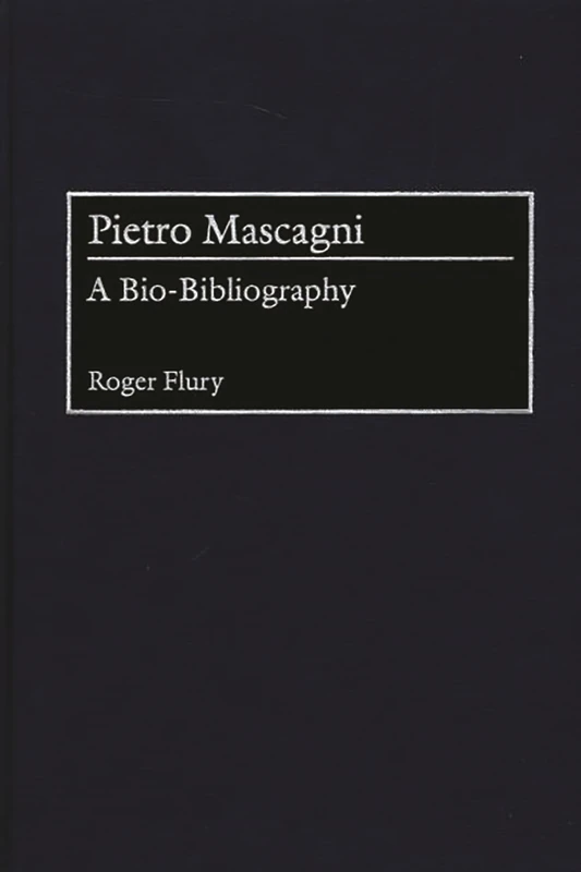 Pietro Mascagni: A Bio-Bibliography: 82 (Bio-Bibliographies in Music)