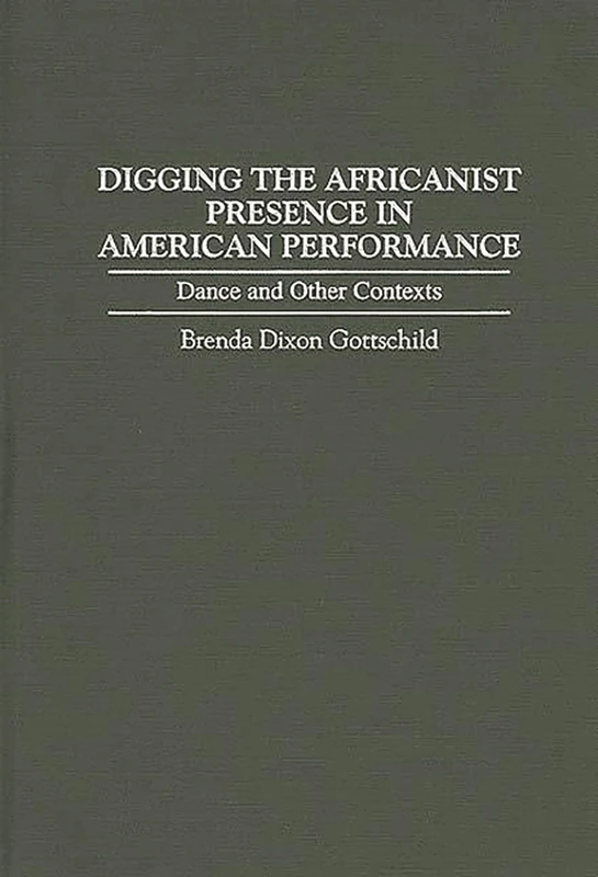 Digging the Africanist Presence in American Performance: Dance and Other Contexts: 179 (Contributions in Afro-American and African Studies: Contemporary Black Poets)