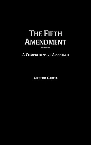 The Fifth Amendment: A Comprehensive Approach: 103 (Contributions in Legal Studies)