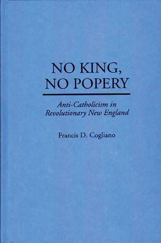 No King, No Popery: Anti-Catholicism in Revolutionary New England: 164 (Contributions in American History)