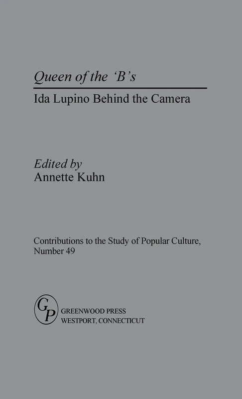 Queen of the 'B's: Ida Lupino Behind the Camera: 49 (Contributions to the Study of Popular Culture)