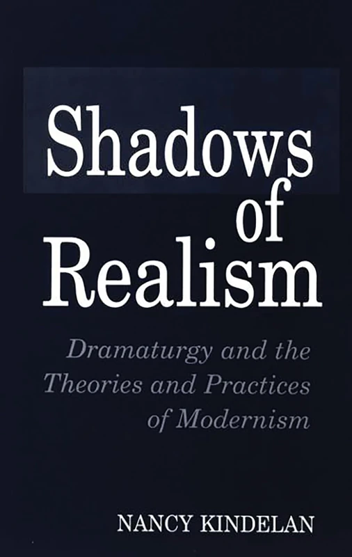 Shadows of Realism: Dramaturgy and the Theories and Practices of Modernism: 68 (Contributions in Drama and Theatre Studies)