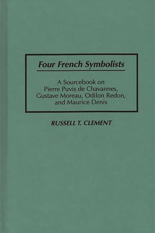 Four French Symbolists: A Sourcebook on Pierre Puvis de Chavannes, Gustave Moreau, Odilon Redon, and Maurice Denis: 20 (Art Reference Collection)