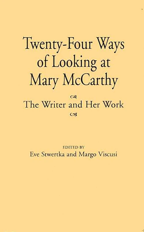 Twenty-Four Ways of Looking at Mary McCarthy: The Writer and Her Work: 0070 (Contributions to the Study of World Literature)