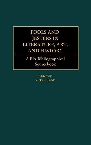 Fools and Jesters in Literature, Art, and History: A Bio-Bibliographical Sourcebook (Critical Studies in Education and)