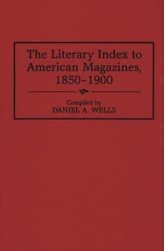The Literary Index to American Magazines, 1850-1900: 22 (Bibliographies and Indexes in American Literature)