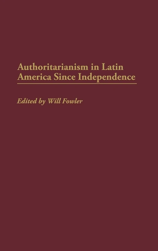 Authoritarianism in Latin America Since Independence: 6 (Contributions in Latin American Studies)
