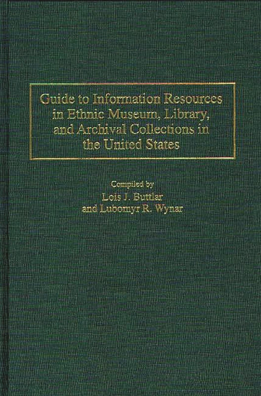 Guide to Information Resources in Ethnic Museum, Library, and Archival Collections in the United States: 7 (Bibliographies and Indexes in Ethnic Studies)