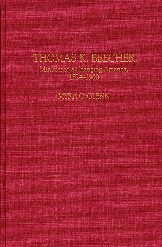 Thomas K. Beecher: Minister to a Changing America, 1824-1900: 0047 (Contributions to the Study of Religion)