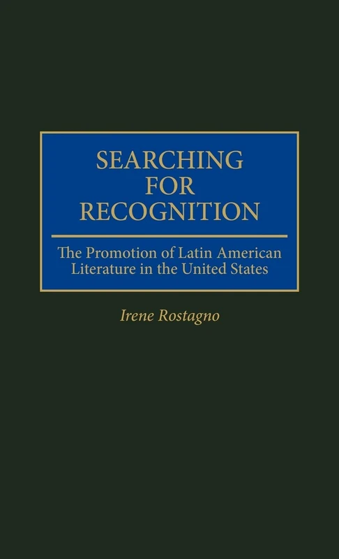 Searching for Recognition: The Promotion of Latin American Literature in the United States: 72 (Contributions to the Study of World Literature)
