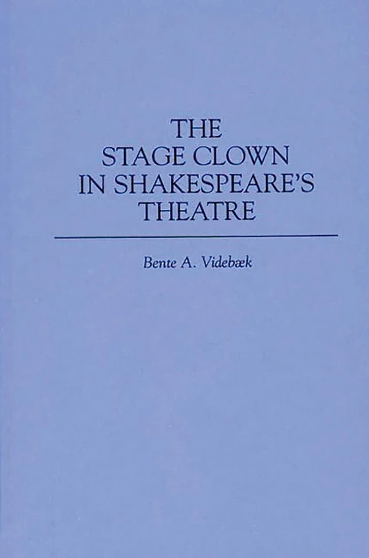 The Stage Clown in Shakespeare's Theatre: 69 (Contributions in Drama and Theatre Studies)