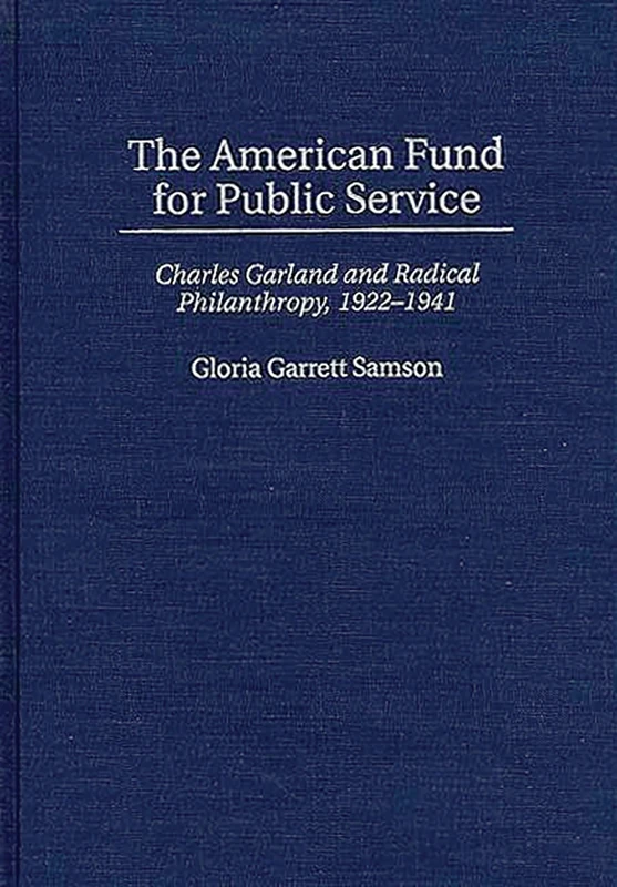 The American Fund for Public Service: Charles Garland and Radical Philanthropy, 1922-1941 (Contributions in Labor Studies)