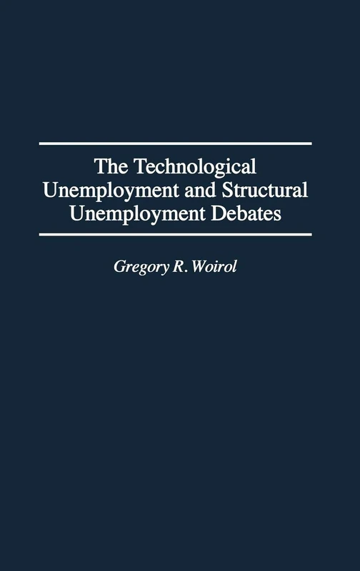 The Technological Unemployment and Structural Unemployment Debates: 173 (Contributions in Economics and Economic History)