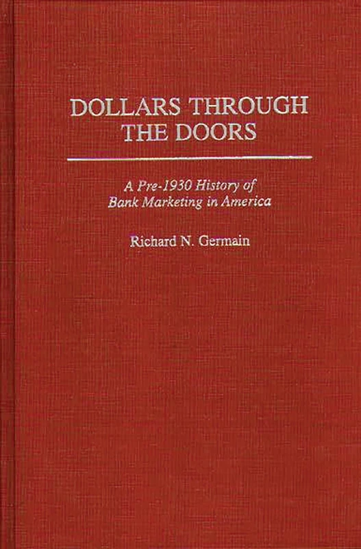Dollars Through the Doors: A Pre-1930 History of Bank Marketing in America: 174 (Contributions in Economics and Economic History) - Image 1
