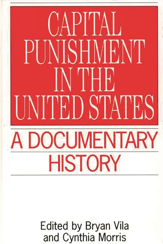 Capital Punishment in the United States: A Documentary History (Primary Documents in American History and Contemporary Issues)