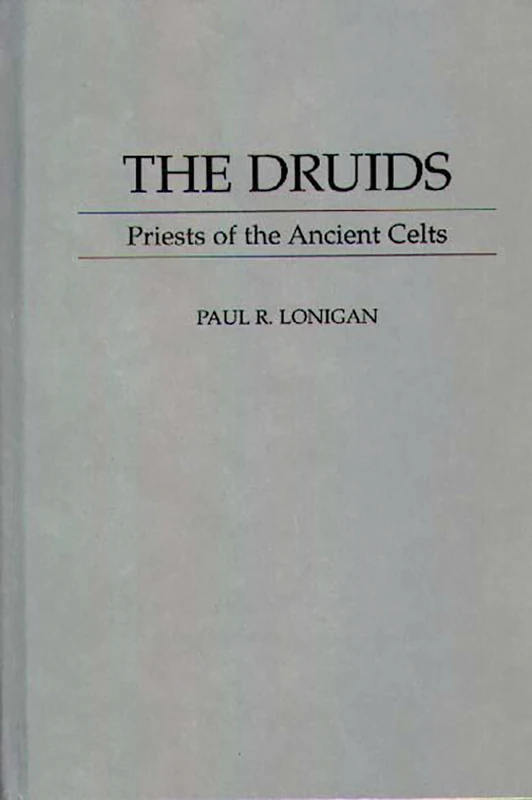 The Druids: Priests of the Ancient Celts: 45 (Contributions to the Study of Religion)