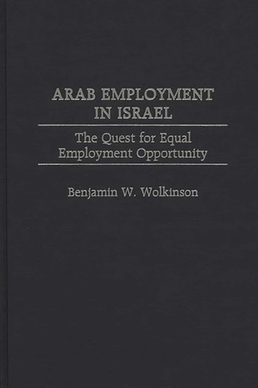 Arab Employment in Israel: The Quest for Equal Employment Opportunity: 53 (Contributions in Labor Studies)