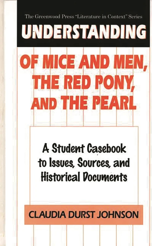 Understanding Of Mice and Men, The Red Pony and The Pearl: A Student Casebook to Issues, Sources, and Historical Documents (The Greenwood Press "Literature in Context" Series)