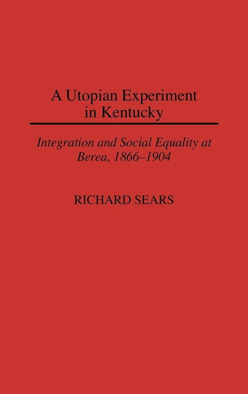 A Utopian Experiment in Kentucky: Integration and Social Equality at Berea, 1866-1904: 170 (Contributions in American History)